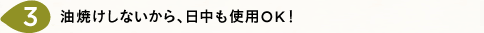 油焼けしないから、日中も使用OK!